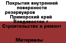 Покрытия внутренней поверхности резервуаров HilonLining - Приморский край, Владивосток г. Строительство и ремонт » Материалы   